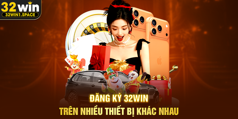 Đăng Ký 32WIN Trên Nhiều Thiết Bị Khác Nhau