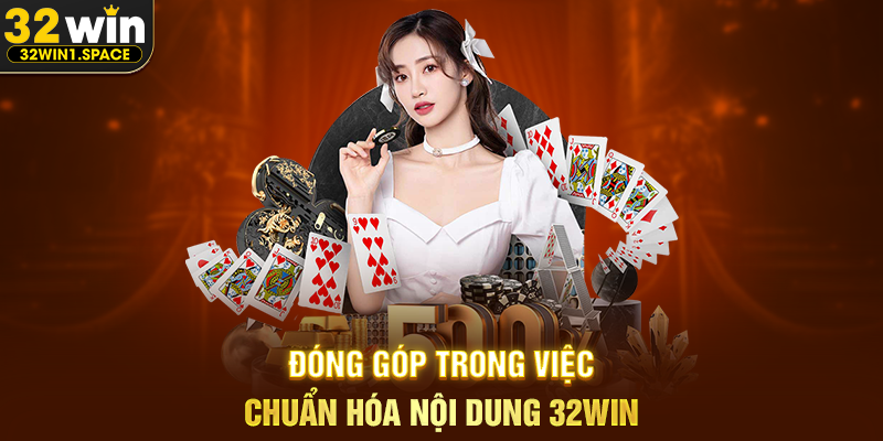 Đóng Góp Trong Việc Chuẩn Hóa Nội Dung 32WIN