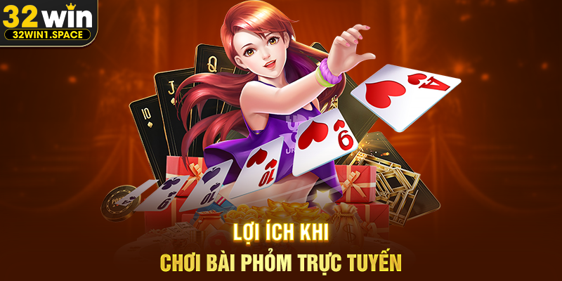 Bài Phỏm 32WIN – Trải Nghiệm Game Bài Trí Tuệ Đậm Chất Chiến Thuật 3 Lợi Ích Khi Chơi Bài Phỏm Trực Tuyến